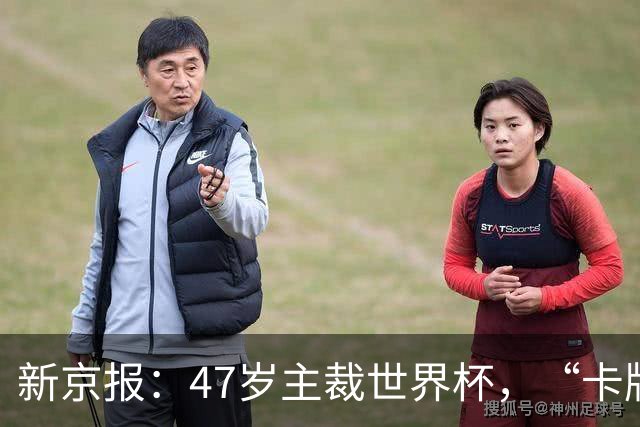 新京报：47岁主裁世界杯，“卡牌大师”马宁展现中国裁判硬实力